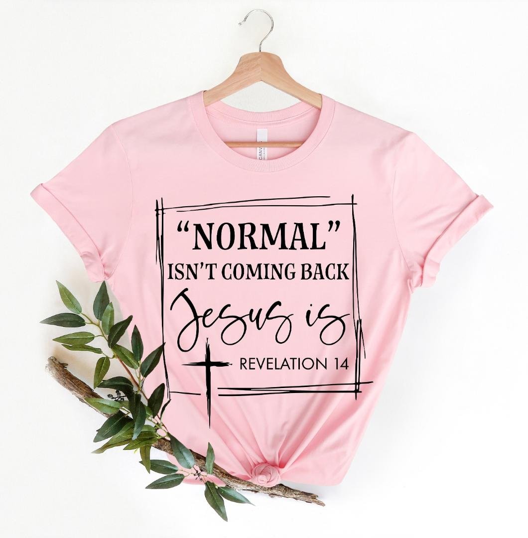 Faith Shirt, Normal Isnt Coming Back Jesus Is Shirt, Christian Women Shirt