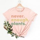 Plant Shirt, Never Enough Plants Shirt, Plant Lover Gift