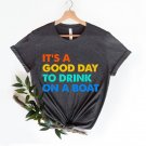 Boat Shirt, Its a Good Day to Drink on a Boat Shirt, Cruise Shirt