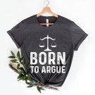 Gift For Lawyer, Born to Argue Shirt, Lawyer Shirt