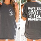 Trendy and Eye Catching Tee, Have the Day You Deserve T-Shirt, Positive Vibes Shirt