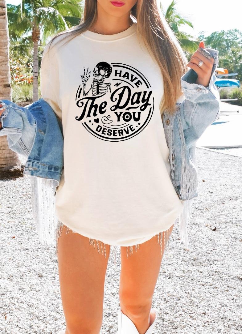 Trendy and Eye Catching Tee, Have the Day You Deserve T-Shirt, Positive Vibes Shirt