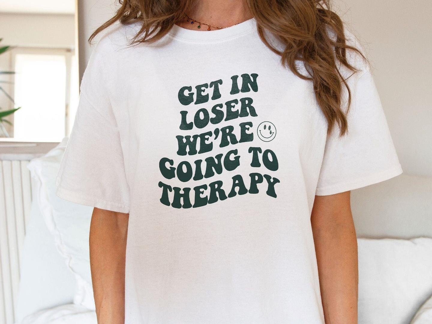 Get In Loser Were Going To Therapy Mental Health Shirt Therapist Shirt Anxi