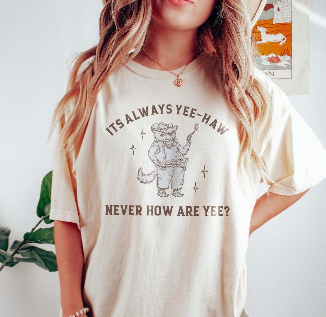 Its Always Yeehaw Never How Are Yee Shirt Western Graphic Tee Funny Ironic
