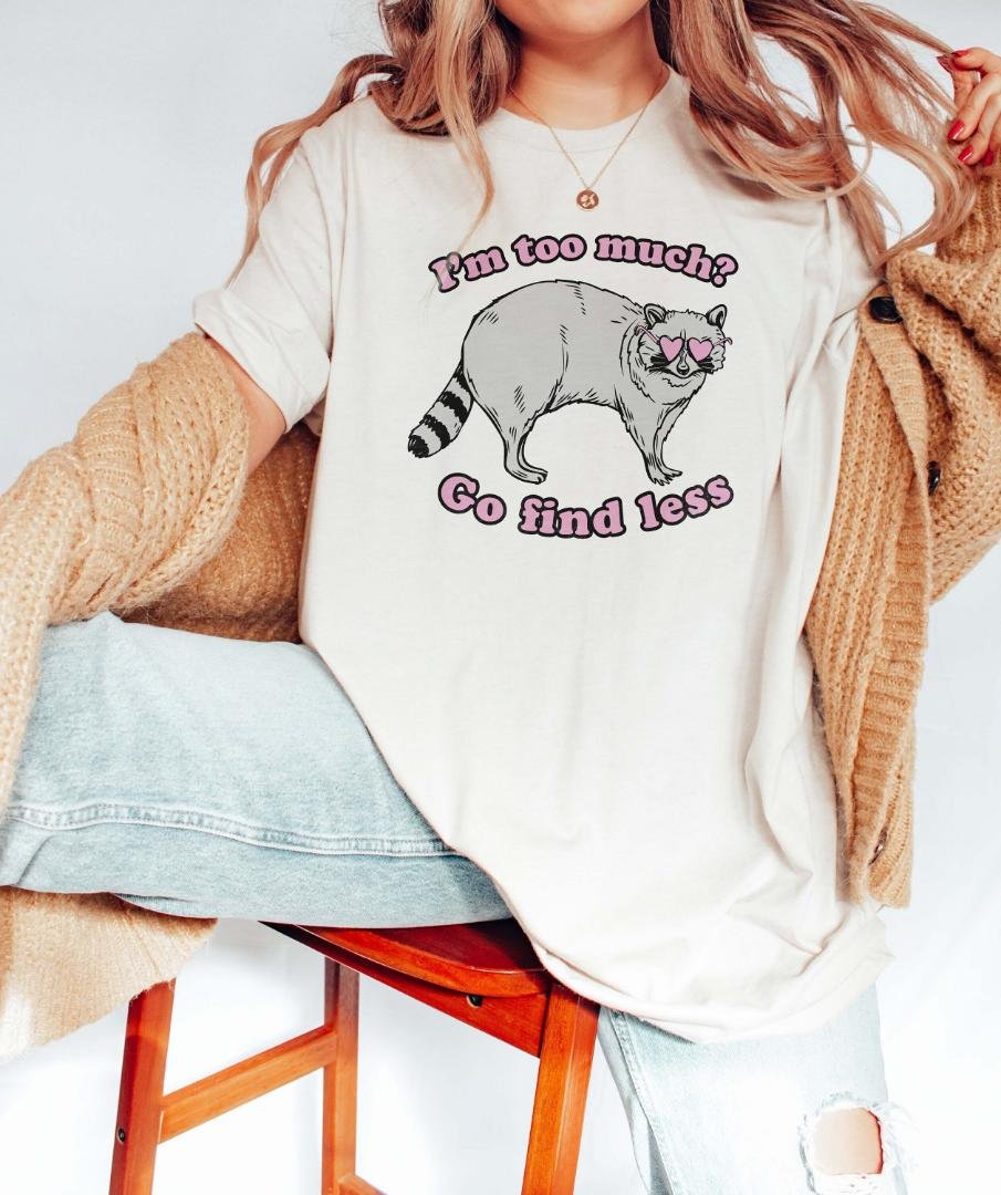 Im Too Much Go Find Less Raccoon Shirt Funny Meme Shirt Weirdcore TShirt Ir