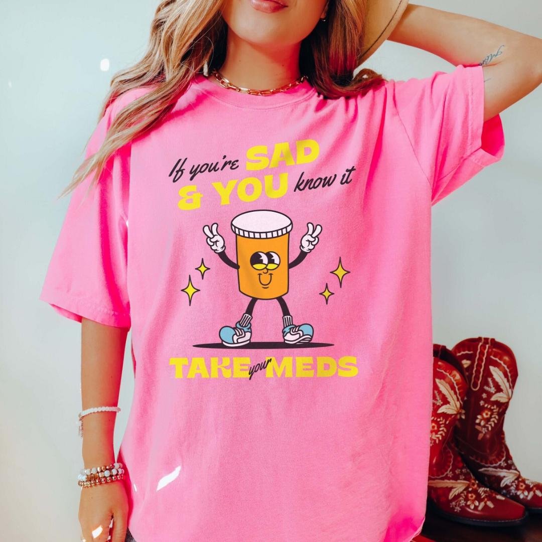If Youre Sad And You Know It Take Your Meds Mental Health Shirt End The Sti