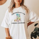 Emotionally I Am Chair Laundry Mental Health Shirt y2k tshirt meme shirt ir