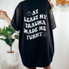 At Least My Trauma Made Me Funny Front Mental Health Shirt PTSD Shirt Anxie