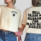 Matt Rife World, Will Trade My Husband For Matt Rife Tickets Two Sided Shirt