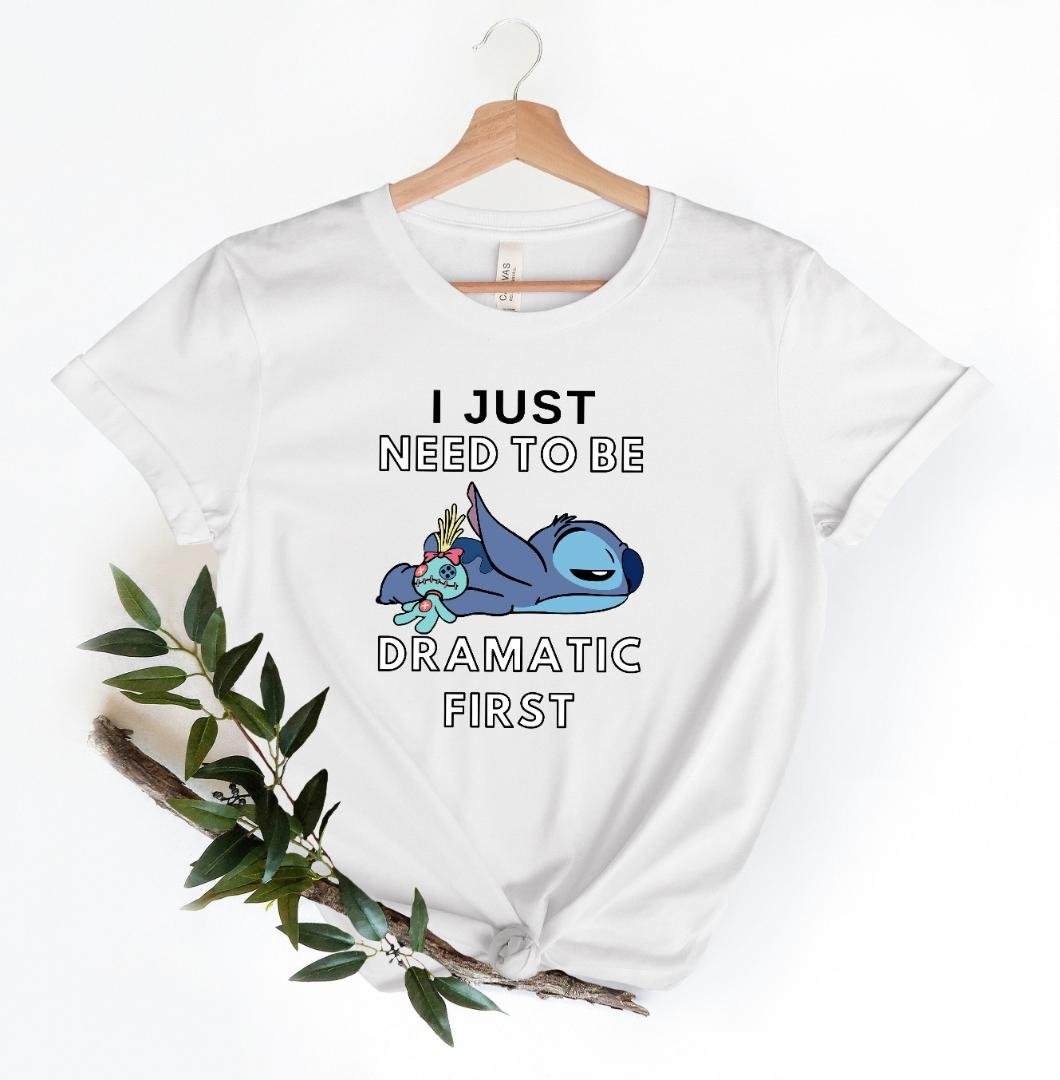 Funny Tshirt, Stitch I Just Need To Be Dramatic First Shirt