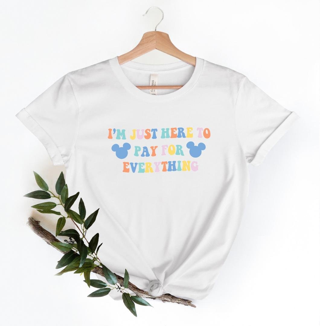 Funny Dad, Disney Im Just Here to Pay for Everything Shirt