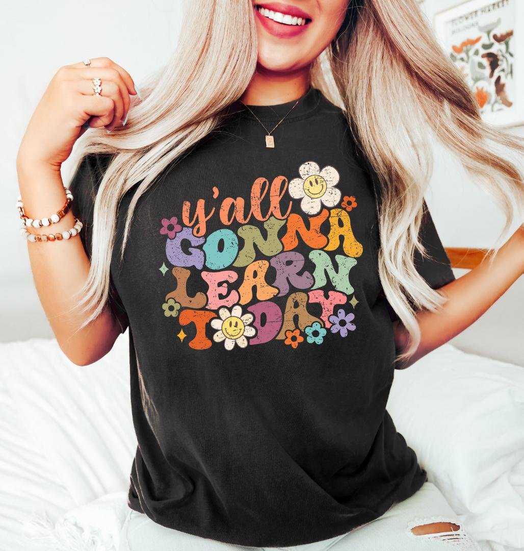 School Shirt, Y all Gonna Learn Today Shirt, Teach