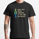 Have you tried turning it off and on again. T-shirt