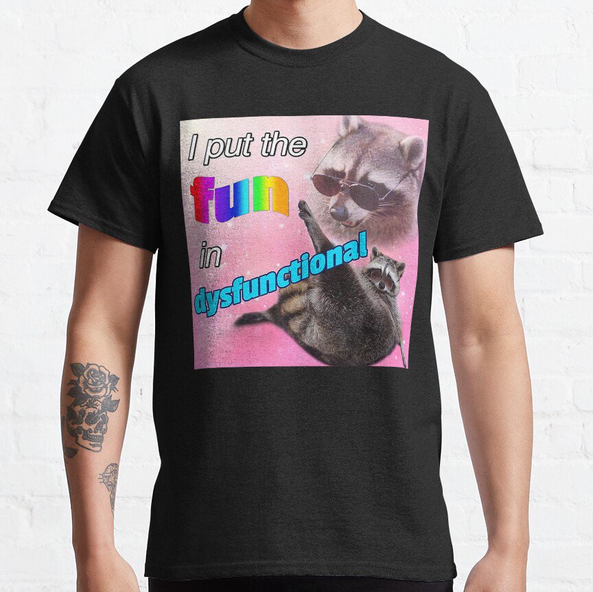 Racoon Meme: I put the fun in dysfunctional T-shirt