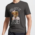 You Got It, Dude! T-shirt