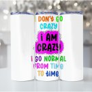 I Don't go Crazy tumbler.