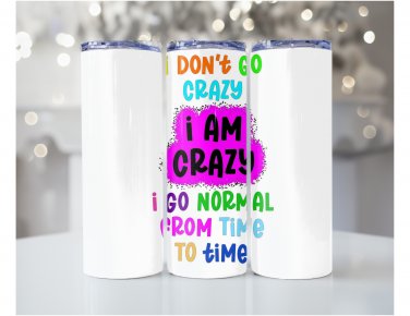 I Don't go Crazy tumbler.