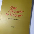 One Answer To Cancer by Dr. William Donald Kelley One Answer To Cancer by Dr. William Donald Kelley
