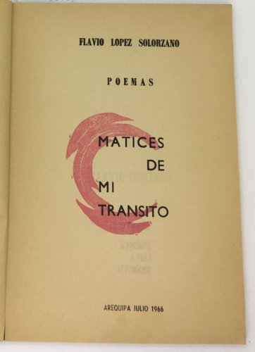 Flavio Lopez Solorzano. Matices de mi transito: poemas, Arequipa, 1966 ZLO000535