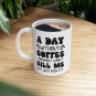 Funny Coffee Mug  'A Day Without Coffee' Quote  Ceramic Cup Gift