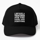 I Became A Teacher For The Fame and Fortune Baseball Cap Hat Casquette Snapback