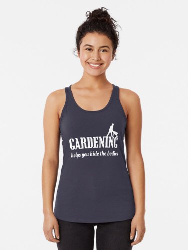 Gardening Helps You Hide The Bodies Racerback Tank Top