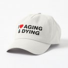 I Love Aging And Dying Cap