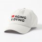 I Love Aging And Dying Cap
