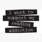 I Work To Support My Reading Addiction - Book Quote Cap