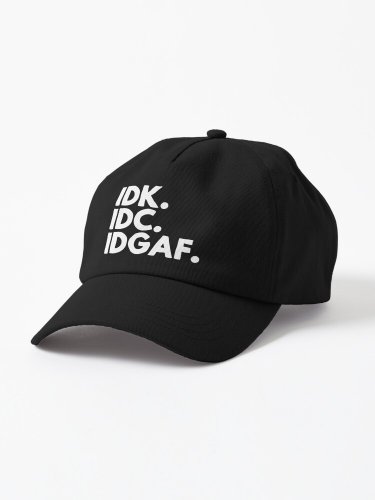 IDK. IDC. IDGAF Cap