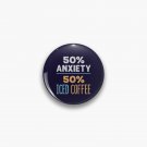 50% Anxiety 50% Iced Coffee Pin