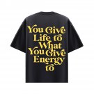 You Give Life To What You Give Energy To Print Shirt