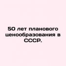 50 years of planned pricing in the USSR. In Russian. 50 let planovogo tsenoobrazo 50 years of planned pricing in the USSR. In Russian. 50 let planovogo tsenoobrazo