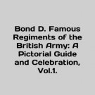 Bond D. Famous Regiments of the British Army: A Pictorial Guide and Celebration, Bond D. Famous Regiments of the British Army: A Pictorial Guide and Celebration,