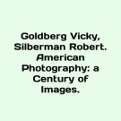 Goldberg Vicky, Silberman Robert. American Photography: a Century of Images. In Goldberg Vicky, Silberman Robert. American Photography: a Century of Images. In