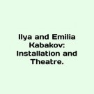 Ilya and Emilia Kabakov: Installation and Theatre. In English. Ilya and Emilia Ka Ilya and Emilia Kabakov: Installation and Theatre. In English. Ilya and Emilia Ka