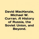 David MacKenzie, Michael W. Curran. A History of Russia, the Soviet Union, and B David MacKenzie, Michael W. Curran. A History of Russia, the Soviet Union, and B