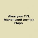 Amatuni G.P. Little Pilot Piro. In Russian. Amatuni G.P. Malenkiy letchik Piro. Amatuni G.P. Little Pilot Piro. In Russian. Amatuni G.P. Malenkiy letchik Piro.