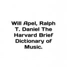 Will Apel, Ralph T. Daniel The Harvard Brief Dictionary of Music. In English. Wil Will Apel, Ralph T. Daniel The Harvard Brief Dictionary of Music. In English. Wil