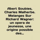 Albert Soubies, Charles Malherbe. Melanges Sur Richard Wagner: un opera de jeune