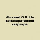 An-sky S.A. In a conspiratorial apartment. In Russian. An-skiy S.A. Na konspirati An-sky S.A. In a conspiratorial apartment. In Russian. An-skiy S.A. Na konspirati