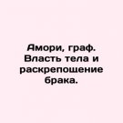 Amory, Count. Body power and the liberation of marriage. In Russian. Amori, graf.