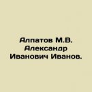 Alpatov M.V. Alexander Ivanov. In Russian. Alpatov M.V. Aleksandr Ivanovich Ivano Alpatov M.V. Alexander Ivanov. In Russian. Alpatov M.V. Aleksandr Ivanovich Ivano