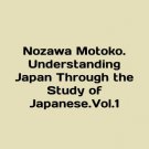 Nozawa Motoko. Understanding Japan Through the Study of Japanese.Vol. 1 In Engli
