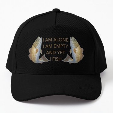 I am alone.I am empty.And yet, I fish Baseball Cap Unisex Hat Casquette Snapback