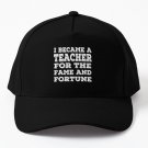 I Became A Teacher For The Fame and Fortune Baseball Cap Hat Casquette Snapback