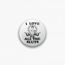 I Love All the Sluts Pin I Love All the Sluts Pin