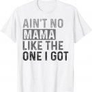 Ain't No Mama Like The One I Got Funny Family Reunion Mom T-Shirt