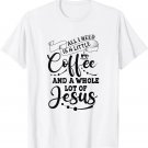 All I Need is a Little Jesus and a Lot of Coffee Christian T-Shirt All I Need is a Little Jesus and a Lot of Coffee Christian T-Shirt