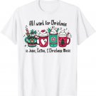 All I Want For Christmas Is Jesus, Coffee & Christmas Music T-Shirt All I Want For Christmas Is Jesus, Coffee & Christmas Music T-Shirt